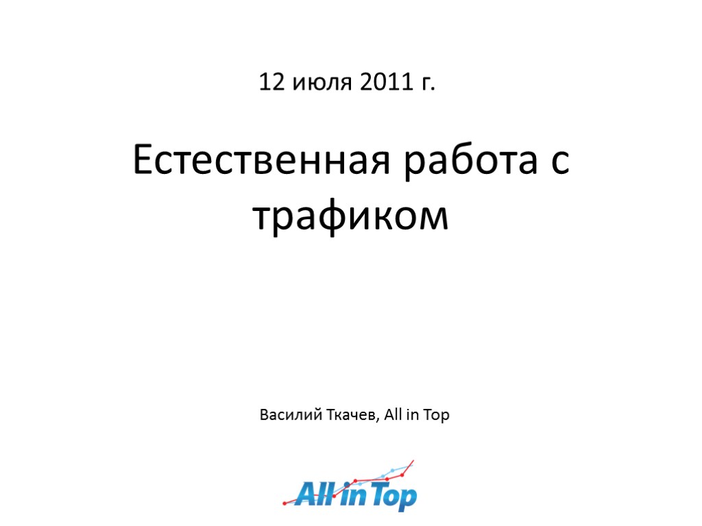 12 июля 2011 г. Естественная работа с трафиком Василий Ткачев, All in Top